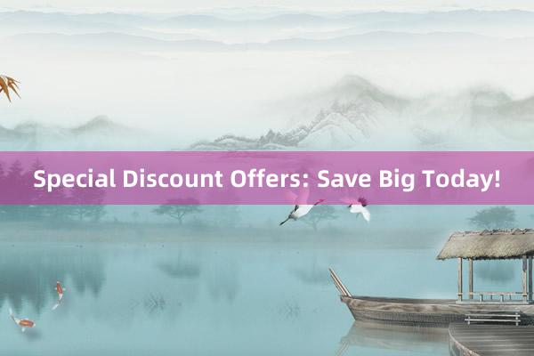 Special Discount Offers: Save Big Today!